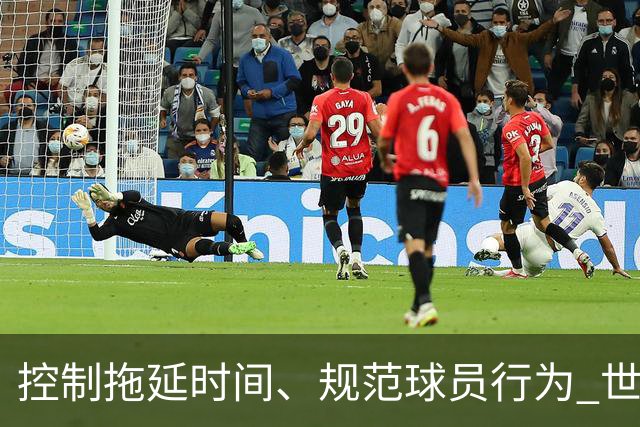控制拖延时间、规范球员行为 世界杯推动足球比赛规则迭代升级